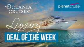 Free WiFi, Drinks, Onboard Spend & Excursions | Oceania Cruise | Planet Cruise Deal of the Week