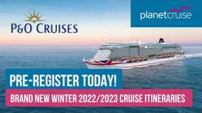 P&O Cruises New 22/23 Itineraries | Pre-Register today | Planet Cruise