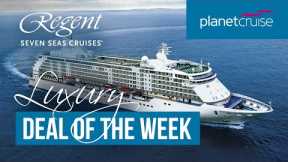 Regent Seven Seas | Luxury Deal of the Week | Planet Cruise