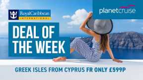 Deal of the Week | Greek Isles from Cyprus | Royal Caribbean | Planet Cruise