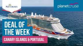P&O Cruises | Canary Islands & Portugal from Southampton | Planet Cruise Deal of the Week