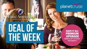Deal of the Week | Have it All with Holland America | Planet Cruise