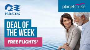 Princess Cruise with FREE Flights! | Deal of the Week | Planet Cruise