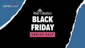 P&O Cruises Black Friday Sale | Planet Cruise