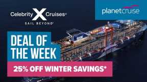 Celebrity Cruises | 25% Off Winter Savings* | Planet Cruise Deal of the Week