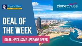 Royal Caribbean Go All Inclusive Upgrade Offer | Deal of the Week | Planet Cruise