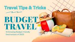 10 Amazing Budget-friendly Destinations of 2023| Low Budget Trip| Travel Destinations| Pandemic Free