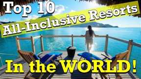 Top 10 All-Inclusive Resorts In THE WORLD!