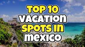 Top 10 vacation spots in Mexico - Travel Deals @www.tripsandguides.com 2022