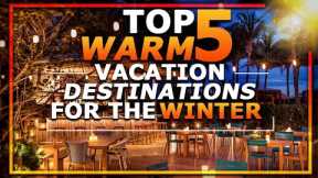 TOP 5 WARM VACATION DESTINATIONS FOR THE WINTER