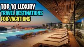 Top 10 Luxury Travel Destinations |Tourist And Vacation