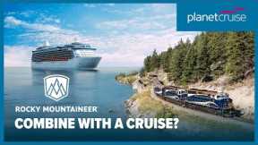 Combining a cruise with a Rocky Mountaineer train journey | Planet Cruise