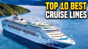 Top 10 Best Cruise Lines for Your Next Vacation
