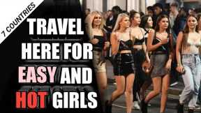 7 COUNTRIES for EASY and HOT GIRLS in 2022
