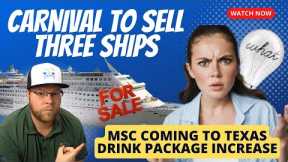 3 MORE CARNIVAL CORP SHIPS FOR SALE  | MSC TO TEXAS | CRUISE LINE RAISES PRICE ON DRINK PACKAGE