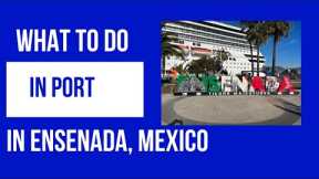 What To Do in Port in Ensenada, Mexico