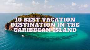 10 Best Vacation Destinations In The Caribbean Islands -Travel N Food 2023