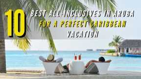 Top 10 Best all-inclusives in Aruba for a perfect Caribbean Vacation