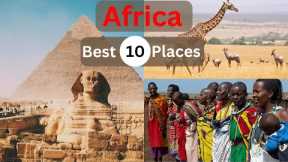 Top 10 Must-Visit Destinations in Africa: A Travel Guide | Travelopia