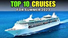 Top 10 Summer 2023 Cruise Destinations to Add to Your Bucket List