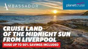 HUGE SAVINGS Cruise to the Land of Midnight Sun from Liverpool | Planet Cruise