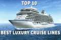 Top 10 BEST Luxury Cruise Lines in