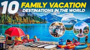 Top 10 Best Family Vacation Destinations Around the World