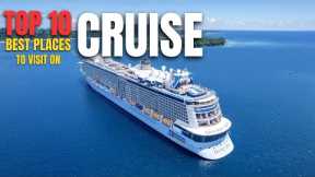 Top 10 Best Places to Visit on a Cruise