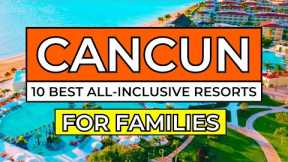 Top 10 Best All-Inclusive Resorts in Cancun For Families (2024/25)